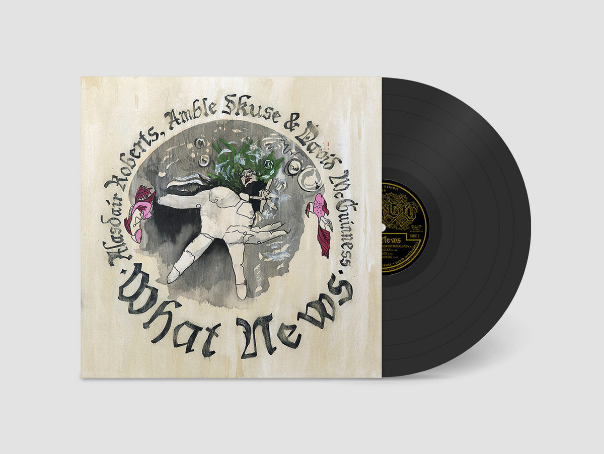 Alasdair Roberts , Amble Skuse & David McGuinness – What News LP