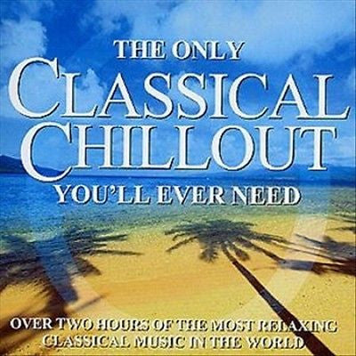 Various Artists - The Only Classical Chillout Album You'll Ever Need 2CD